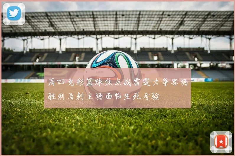 周四竞彩篮球焦点战雷霆力争客场胜利马刺主场面临生死考验