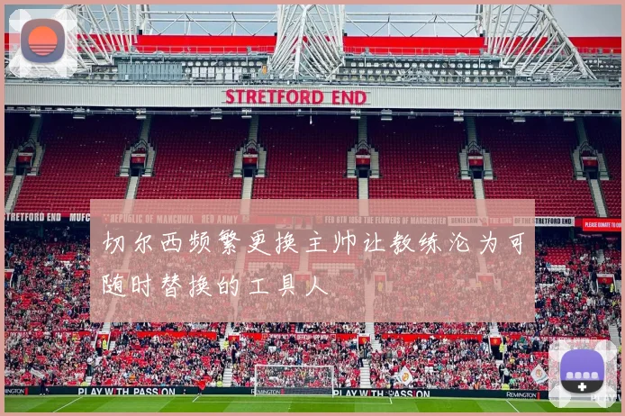 切尔西频繁更换主帅让教练沦为可随时替换的工具人